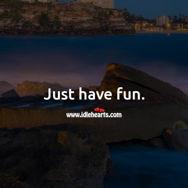 Just have fun. Image