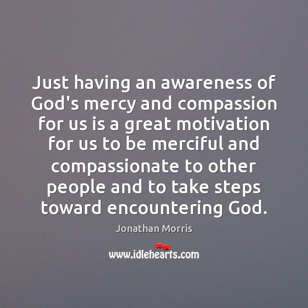 Just having an awareness of God’s mercy and compassion for us is Jonathan Morris Picture Quote