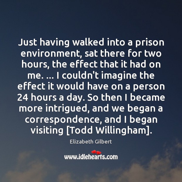 Just having walked into a prison environment, sat there for two hours, Environment Quotes Image