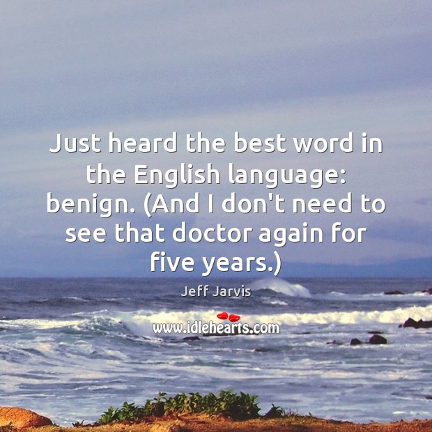 Just heard the best word in the English language: benign. (And I Jeff Jarvis Picture Quote