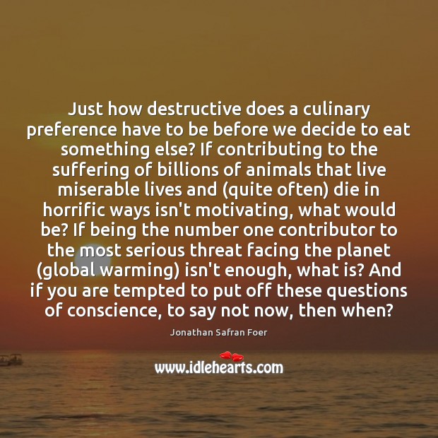 Just how destructive does a culinary preference have to be before we Jonathan Safran Foer Picture Quote