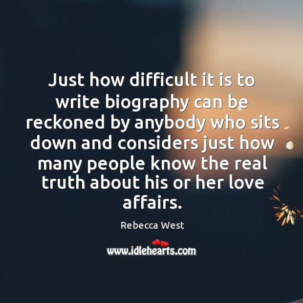Just how difficult it is to write biography can be reckoned by anybody Rebecca West Picture Quote