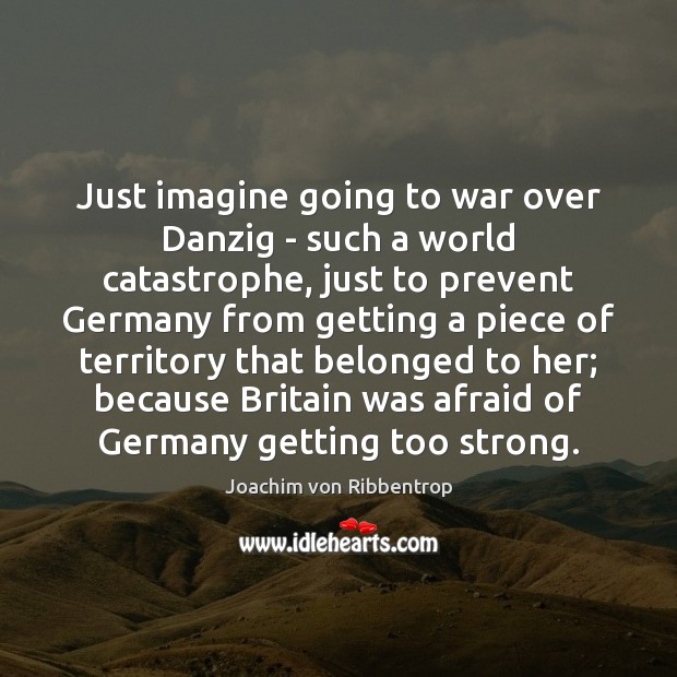 Just imagine going to war over Danzig – such a world catastrophe, War Quotes Image