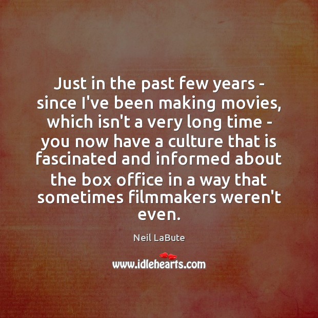 Just in the past few years – since I’ve been making movies, Neil LaBute Picture Quote
