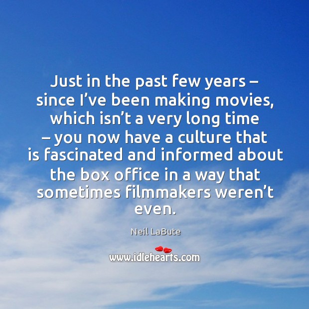 Just in the past few years – since I’ve been making movies Image