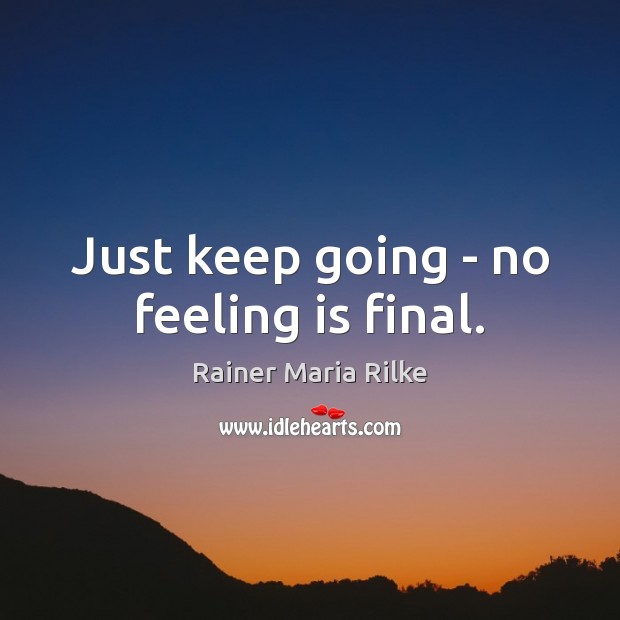 Just keep going – no feeling is final. Image