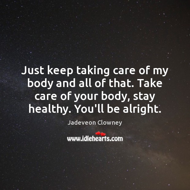 Just keep taking care of my body and all of that. Take Image