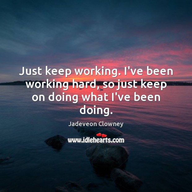 Just keep working. I’ve been working hard, so just keep on doing what I’ve been doing. Jadeveon Clowney Picture Quote