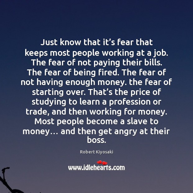 Just know that it’s fear that keeps most people working at Image
