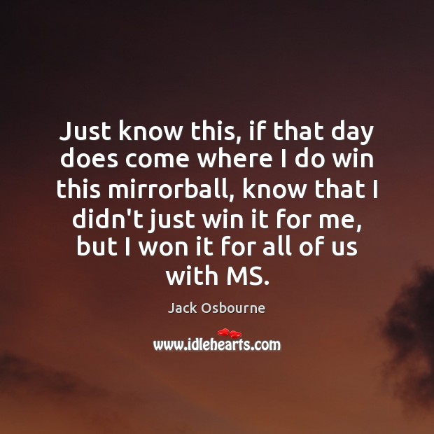 Just know this, if that day does come where I do win Jack Osbourne Picture Quote