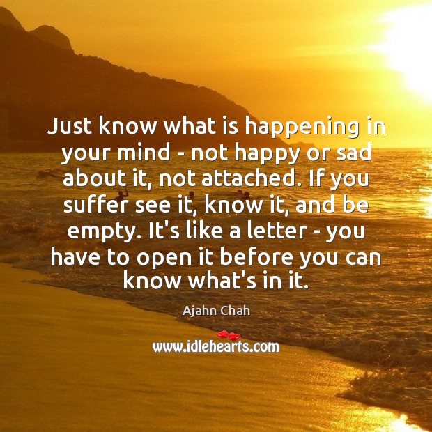 Just know what is happening in your mind – not happy or Ajahn Chah Picture Quote