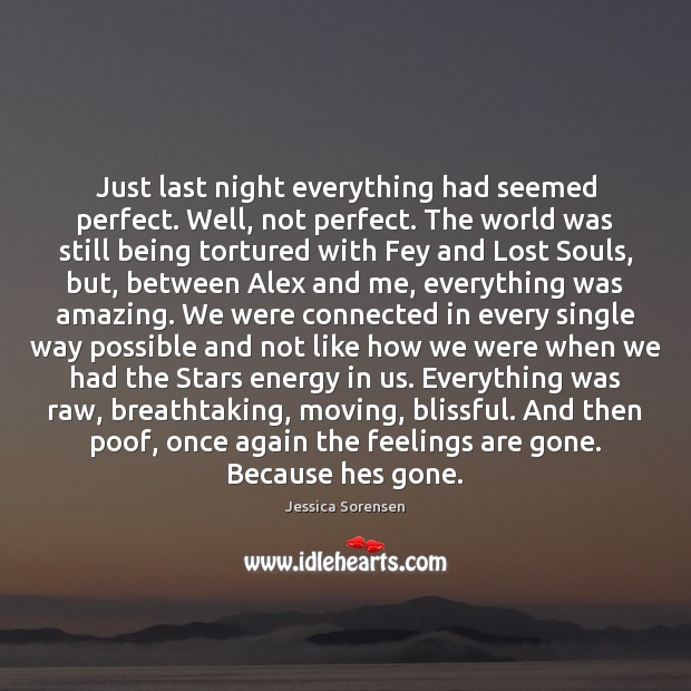 Just last night everything had seemed perfect. Well, not perfect. The world Jessica Sorensen Picture Quote