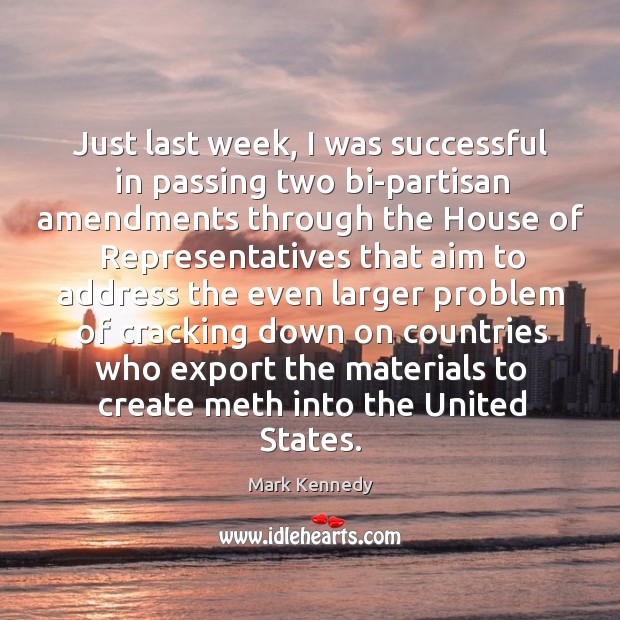 Just last week, I was successful in passing two bi-partisan amendments Mark Kennedy Picture Quote