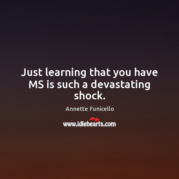 Just learning that you have MS is such a devastating shock. Annette Funicello Picture Quote