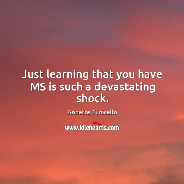 Just learning that you have ms is such a devastating shock. Annette Funicello Picture Quote