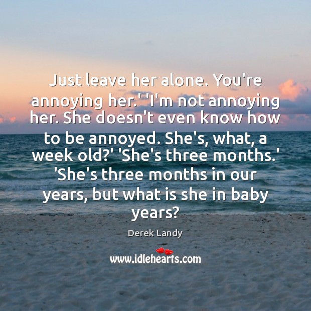 Just leave her alone. You’re annoying her.’ ‘I’m not annoying her. Derek Landy Picture Quote