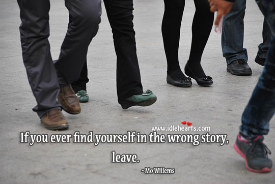 If you ever find yourself in the wrong story, leave. Image