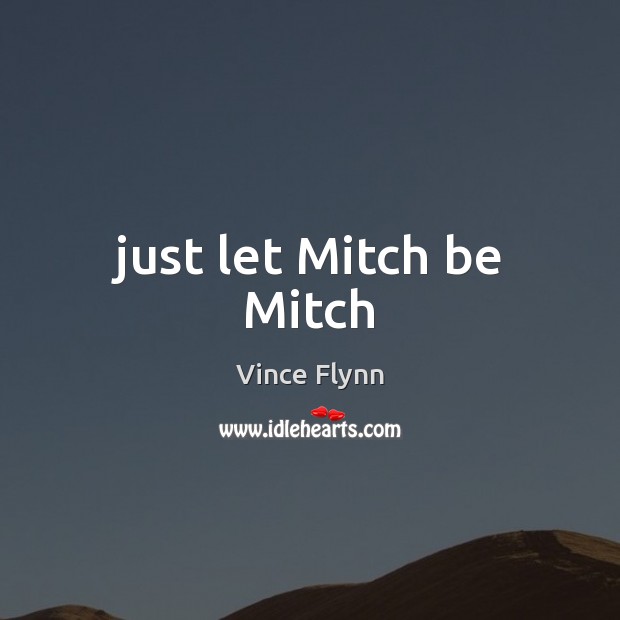 Just let Mitch be Mitch Vince Flynn Picture Quote