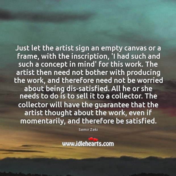 Just let the artist sign an empty canvas or a frame, with Semir Zeki Picture Quote
