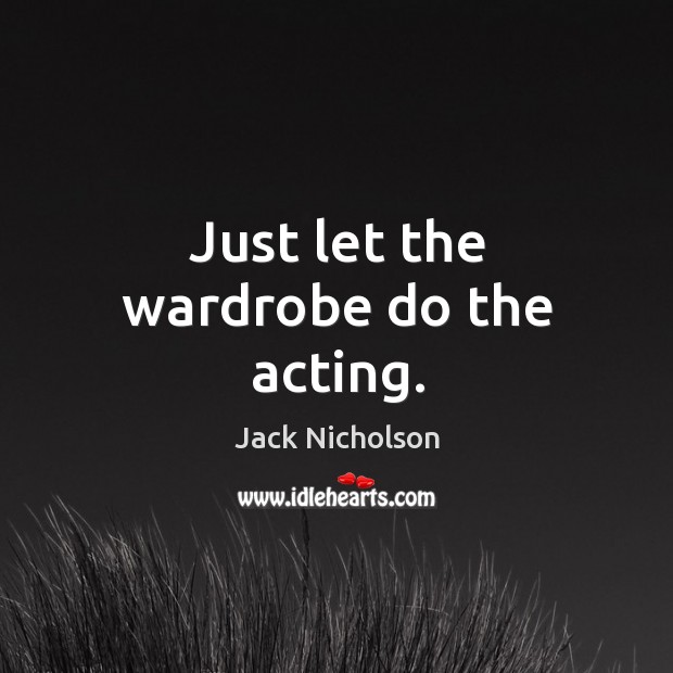 Just let the wardrobe do the acting. Image