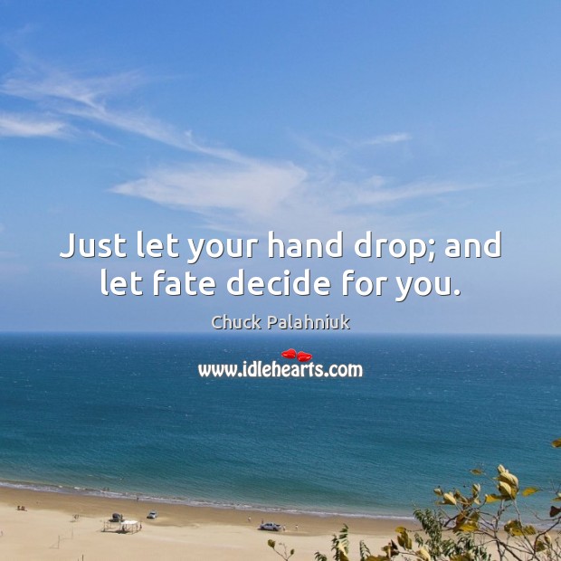 Just let your hand drop; and let fate decide for you. Chuck Palahniuk Picture Quote