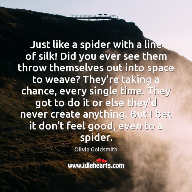 Just like a spider with a line of silk! Did you ever Olivia Goldsmith Picture Quote