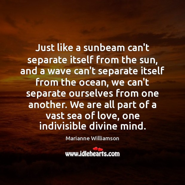 Just like a sunbeam can’t separate itself from the sun, and a Marianne Williamson Picture Quote