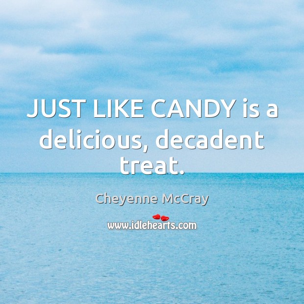 JUST LIKE CANDY is a delicious, decadent treat. Cheyenne McCray Picture Quote