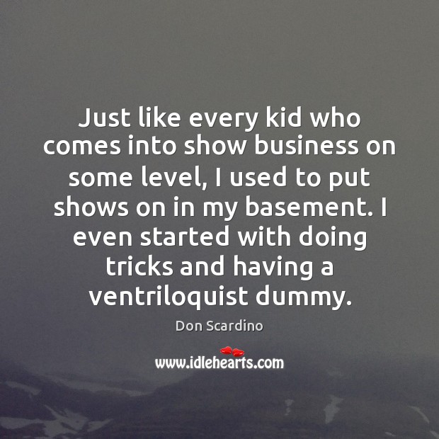 Just like every kid who comes into show business on some level, Don Scardino Picture Quote