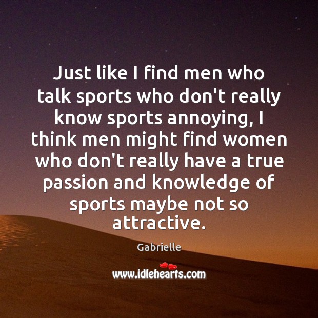 Just like I find men who talk sports who don’t really know Image