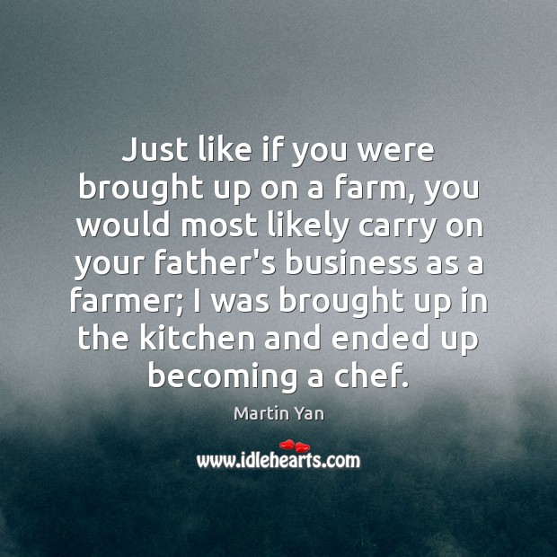 Just like if you were brought up on a farm, you would Martin Yan Picture Quote