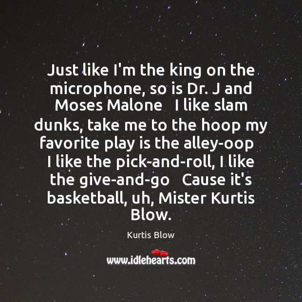 Just like I’m the king on the microphone, so is Dr. J Kurtis Blow Picture Quote