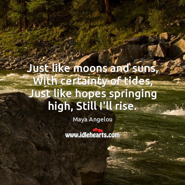 Just like moons and suns, With certainty of tides, Just like hopes Maya Angelou Picture Quote
