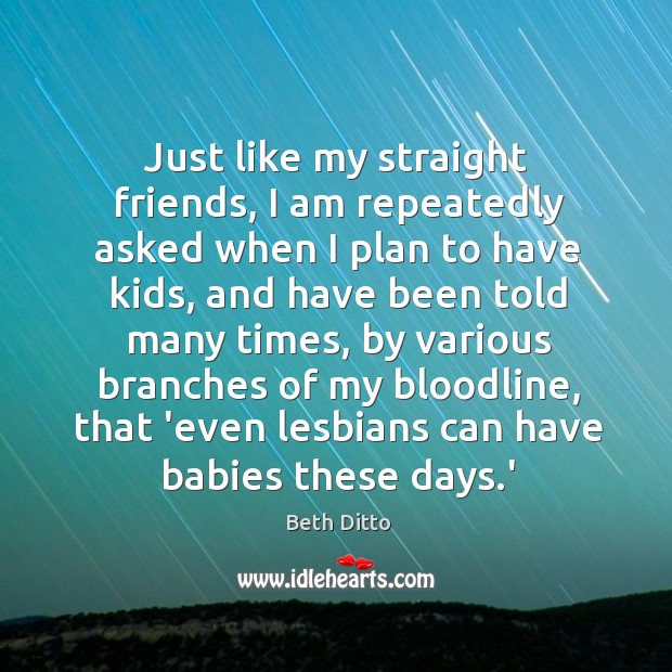 Just like my straight friends, I am repeatedly asked when I plan Beth Ditto Picture Quote
