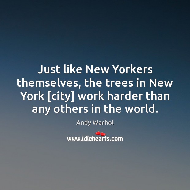 Just like New Yorkers themselves, the trees in New York [city] work Andy Warhol Picture Quote