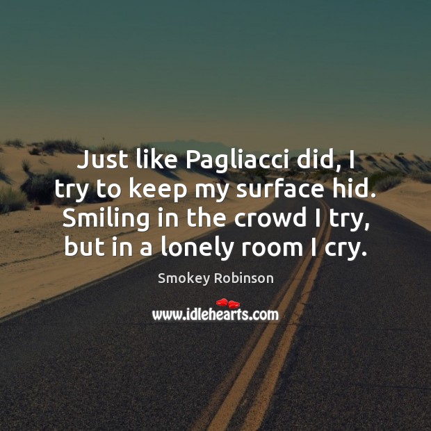 Just like Pagliacci did, I try to keep my surface hid. Smiling Image