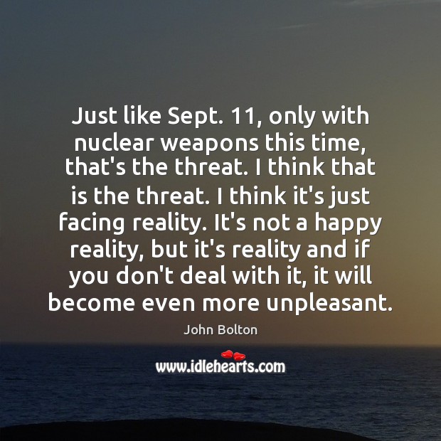 Just like Sept. 11, only with nuclear weapons this time, that’s the threat. John Bolton Picture Quote