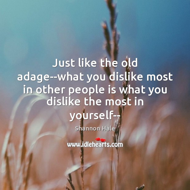 Just like the old adage–what you dislike most in other people is Image