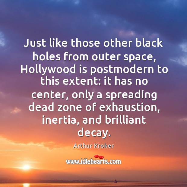 Just like those other black holes from outer space, Hollywood is postmodern Arthur Kroker Picture Quote