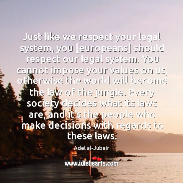 Just like we respect your legal system, you [europeans] should respect our Legal Quotes Image