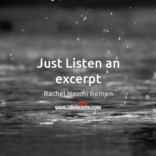 Just Listen an excerpt Rachel Naomi Remen Picture Quote