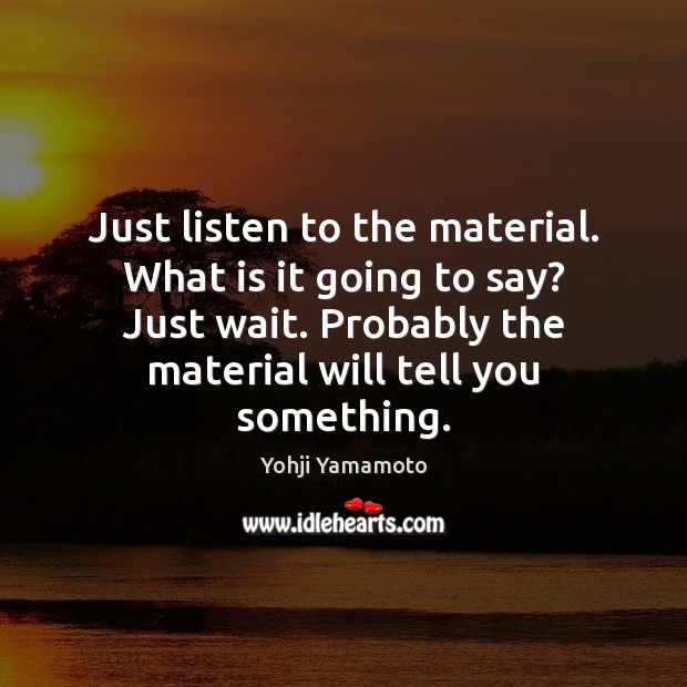 Just listen to the material. What is it going to say? Just Image