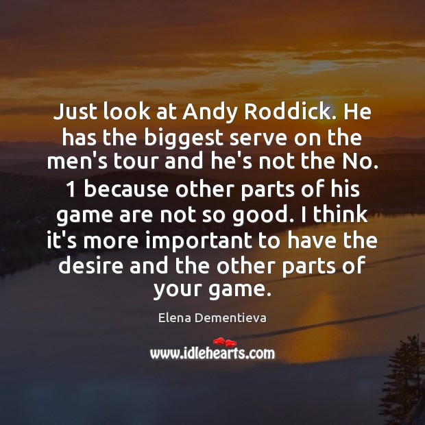 Just look at Andy Roddick. He has the biggest serve on the Elena Dementieva Picture Quote