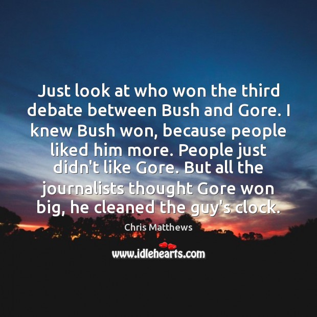 Just look at who won the third debate between Bush and Gore. Chris Matthews Picture Quote
