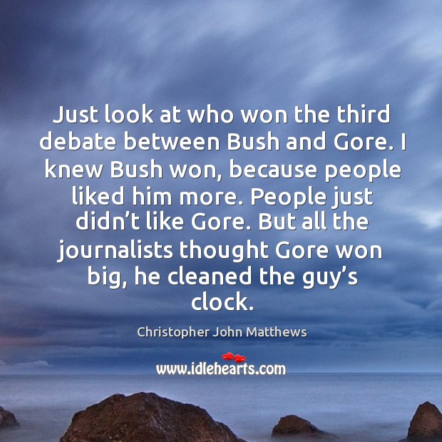 Just look at who won the third debate between bush and gore. Christopher John Matthews Picture Quote