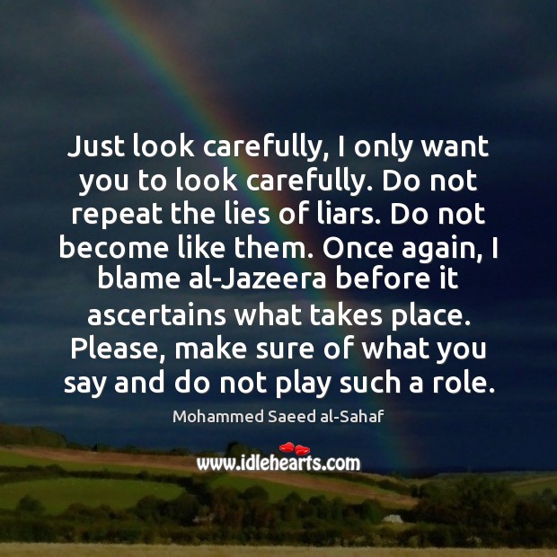Just look carefully, I only want you to look carefully. Do not Mohammed Saeed al-Sahaf Picture Quote