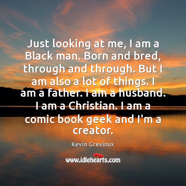 Just looking at me, I am a Black man. Born and bred, Kevin Grevioux Picture Quote