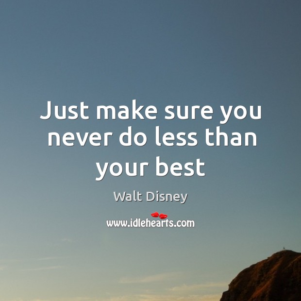 Just make sure you never do less than your best Walt Disney Picture Quote