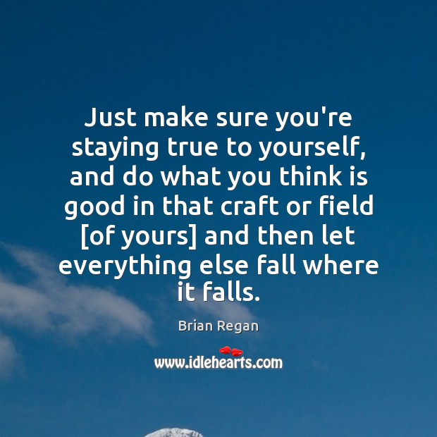 Just make sure you’re staying true to yourself, and do what you Brian Regan Picture Quote