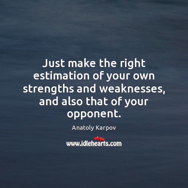 Just make the right estimation of your own strengths and weaknesses, and Image